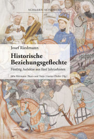 Title: Josef Riedmann, Historische Beziehungsgeflechte: Fünfzig Aufsätze aus fünf Jahrzehnten, Author: Julia Hörmann-Thurn + Taxis
