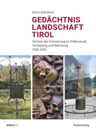 Title: Gedächtnislandschaft Tirol: Zeichen der Erinnerung an Widerstand, Verfolgung und Befreiung 1938-1945, Author: Horst Schreiber