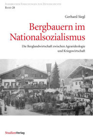 Title: Bergbauern im Nationalsozialismus: Die Berglandwirtschaft zwischen Agrarideologie und Kriegswirtschaft, Author: Gerhard Siegl