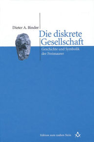 Title: Die diskrete Gesellschaft: Geschichte und Symbolik der Freimaurer, Author: Dieter A. Binder