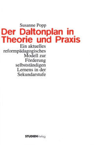 Title: Der Daltonplan in Theorie und Praxis: Ein aktuelles reformpädagogisches Modell zur Förderung selbstständigen Lernens in der Sekundarstufe, Author: Susanne Popp