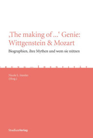 Title: 'The making of ...' Genie: Wittgenstein & Mozart: Biographien, ihre Mythen und wem sie nützen, Author: Nicole L. Immler
