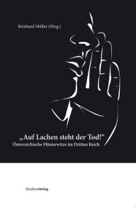 Title: Auf Lachen steht der Tod!: Österreichische Flüsterwitze im Dritten Reich, Author: Reinhard Müller