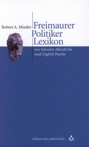 Title: Freimaurer Politiker Lexikon: von Salvador Allende bis Saad Zaghlul Pascha, Author: Robert Minder