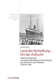 Title: Land der Verheißung - Ort der Zuflucht: Jüdische Emigration und nationalsozialistische Vertreibung aus Österreich nach Palästina 1920 bis 1945, Author: Victoria Kumar