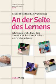 Title: An der Seite des Lernens: Erfahrungsprotokolle aus dem Unterricht an Südtiroler Schulen - ein Forschungsbericht, Author: Siegfried Baur