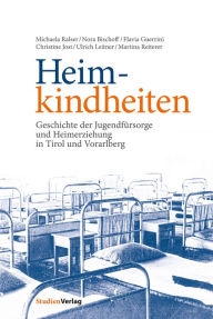 Title: Heimkindheiten: Geschichte der Jugendfürsorge und Heimerziehung in Tirol und Vorarlberg, Author: Michaela Ralser