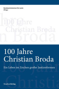 Title: 100 Jahre Christian Broda: Ein Leben im Zeichen großer Justizreformen, Author: Bundesministerium für Justiz