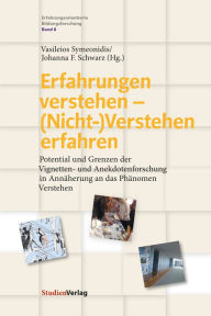 Title: Erfahrungen verstehen - (Nicht-)Verstehen erfahren: Potential und Grenzen der Vignetten- und Anekdotenforschung in Annäherung an das Phänomen Verstehen, Author: Vasileios Symeonidis