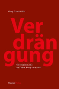 Title: Verdrängung: Österreichs Linke im Kalten Krieg 1945-1955, Author: Georg Friesenbichler