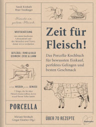 Title: Zeit für Fleisch!: Der Porcella-Leitfaden für bewussten Einkauf, perfektes Gelingen und besten Geschmack, Author: Sarah Krobath
