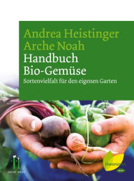 Title: Handbuch Bio-Gemüse: Sortenvielfalt für den eigenen Garten, Author: Andrea Heistinger