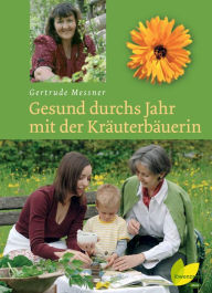 Title: Gesund durchs Jahr mit der Kräuterbäuerin, Author: Gertrude Messner