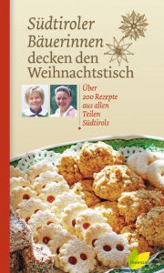 Title: Südtiroler Bäuerinnen decken den Weihnachtstisch: Über 200 Rezepte aus allen Teilen Südtirols, Author: Löwenzahnverlag