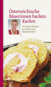Title: Österreichische Bäuerinnen backen Kuchen: Die besten Rezepte aus allen neun Bundesländern, Author: Löwenzahn Verlag