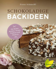Title: Schokoladige Backideen: Die besten Kuchen, Torten, Pralinen und Desserts, Author: Franz Schmeißl