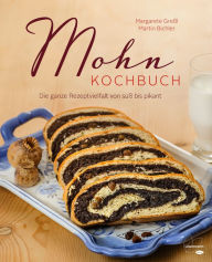 Title: Mohn-Kochbuch: Die ganze Rezeptvielfalt von süß bis pikant, Author: Margarete Greßl