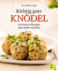 Title: Richtig gute Knödel: Die besten Rezepte zum Selbermachen, Author: Eva Maria Lipp