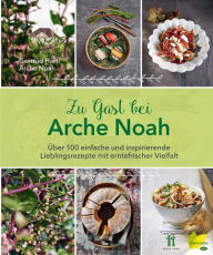 Title: Zu Gast bei Arche Noah: Über 100 einfache und inspirierende Lieblingsrezepte mit erntefrischer Vielfalt, Author: Gertrud Hartl