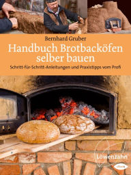 Title: Handbuch Brotbacköfen selber bauen: Schritt-für-Schritt-Anleitungen und Praxistipps vom Profi, Author: Bernhard Gruber
