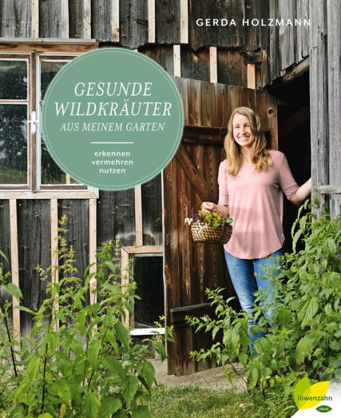 Gesunde Wildkräuter aus meinem Garten: Erkennen. Vermehren. Nutzen