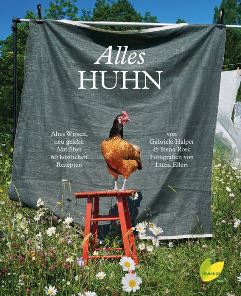 Alles Huhn: Altes Wissen, neu gelebt. Mit über 60 köstlichen Rezepten