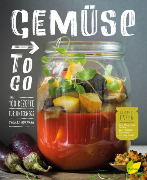 Gemüse to go: Über 100 Rezepte für unterwegs. Gesundes Essen zum Mitnehmen ins Büro, zum Picknick, für Kinder, auf jede Party!