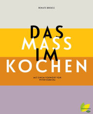 Title: Das Maß im Kochen: Mit einem Vorwort von Peter Kubelka, Author: Renate Breuß