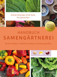 Title: Handbuch Samengärtnerei: Sorten erhalten. Vielfalt vermehren. Gemüse genießen., Author: Andrea Heistinger