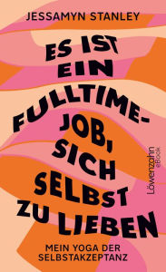 Title: Es ist ein Fulltime-Job, sich selbst zu lieben: Mein Yoga der Selbstakzeptanz, Author: Jessamyn Stanley