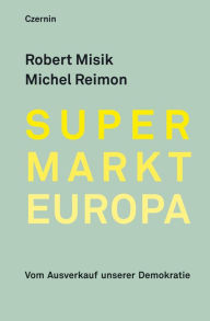 Title: Supermarkt Europa: Vom Ausverkauf unserer Demokratie, Author: Robert Misik