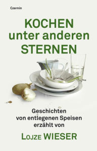 Title: Kochen unter anderen Sternen: Geschichten von entlegenen Speisen, Author: Lojze Wieser