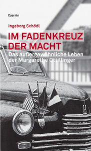 Title: Im Fadenkreuz der Macht: Das außergewöhnliche Leben der Margarethe Ottillinger, Author: Ingeborg Schödl