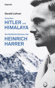 Title: Zwischen Hitler und Himalaya: Die Gedächtnislücken des Heinrich Harrer, Author: Gerald Lehner