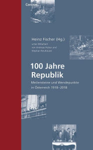 Title: 100 Jahre Republik: Meilensteine und Wendepunkte in Österreich 1918-2018, Author: Heinz Fischer