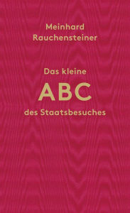 Title: Das kleine ABC des Staatsbesuches, Author: Meinhard Rauchensteiner