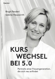 Title: Kurswechsel bei 5.0: Porträts einer Frauengeneration, die sich neu erfindet, Author: Birgit Fenderl