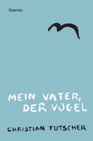 Title: Mein Vater, der Vogel, Author: Christian Futscher