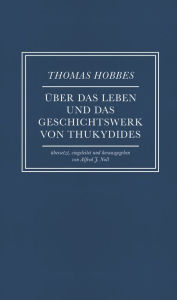 Title: Über das Leben und das Geschichtswerk von Thukydides: Übersetzt, eingeleitet und herausgegeben von Alfred J. Noll, Author: Thomas Hobbes