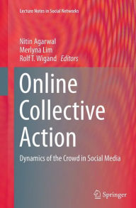 Title: Online Collective Action: Dynamics of the Crowd in Social Media, Author: Nitin Agarwal