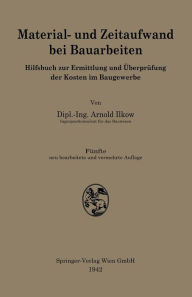 Title: Material- und Zeitaufwand bei Bauarbeiten: Hilfsbuch zur Ermittlung und Überprüfung der Kosten im Baugewerbe / Edition 5, Author: Arnold Ilkow