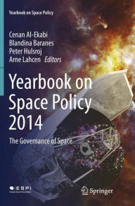 Title: Yearbook on Space Policy 2014: The Governance of Space, Author: Cenan Al-Ekabi