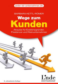 Title: Wege zum Kunden: Akquise für Existenzgründer, Freelancer und Kleinunternehmer, Author: Barbara Kettl-Römer