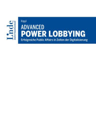 Title: Advanced Power Lobbying: Erfolgreiche Public Affairs in Zeiten der Digitalisierung, Author: Peter Köppl