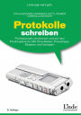 Protokolle schreiben: Professionell, strukturiert und auf den Punkt gebracht. Mit Checklisten, Praxistipps, Mustern und Vorlagen