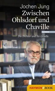 Title: Zwischen Ohlsdorf und Chaville: Die Dichter und ihr Geselle, Author: Jochen Jung