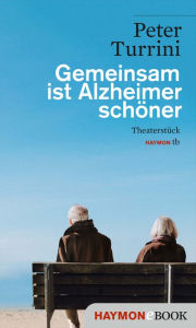 Title: Gemeinsam ist Alzheimer schöner: Theaterstück, Author: Peter Turrini
