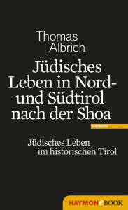 Title: Jüdisches Leben in Nord- und Südtirol nach der Shoa: Jüdisches Leben im historischen Tirol, Author: Thomas Albrich