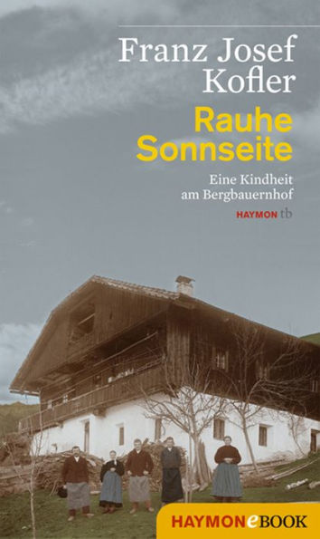 Rauhe Sonnseite: Eine Kindheit am Bergbauernhof