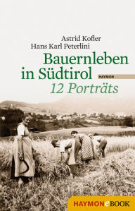 Title: Bauernleben in Südtirol: 12 Porträts, Author: Astrid Kofler